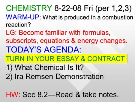 CHEMISTRY 8-22-08 Fri (per 1,2,3) WARM-UP: What is produced in a combustion reaction? LG: Become familiar with formulas, subscripts, equations & energy.