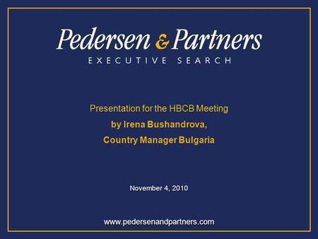 Www.pedersenandpartners.com Presentation for the HBCB Meeting by Irena Bushandrova, Country Manager Bulgaria November 4, 2010.