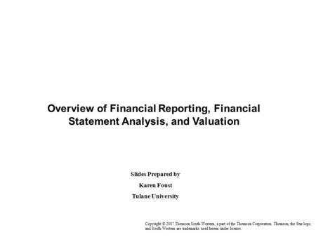 Overview of Financial Reporting, Financial Statement Analysis, and Valuation Copyright © 2007 Thomson South-Western, a part of the Thomson Corporation.