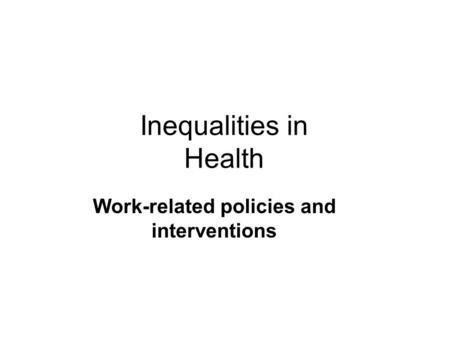 Inequalities in Health Work-related policies and interventions.