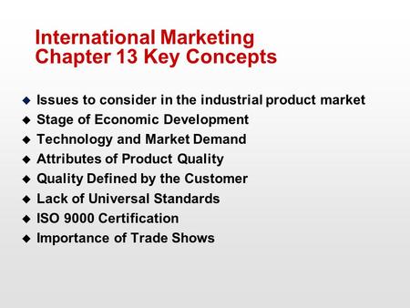 International Marketing Chapter 13 Key Concepts u Issues to consider in the industrial product market u Stage of Economic Development u Technology and.