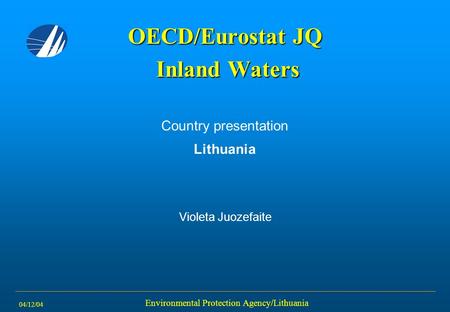 04/12/04 Environmental Protection Agency/Lithuania OECD/Eurostat JQ Inland Waters Country presentation Lithuania Violeta Juozefaite.