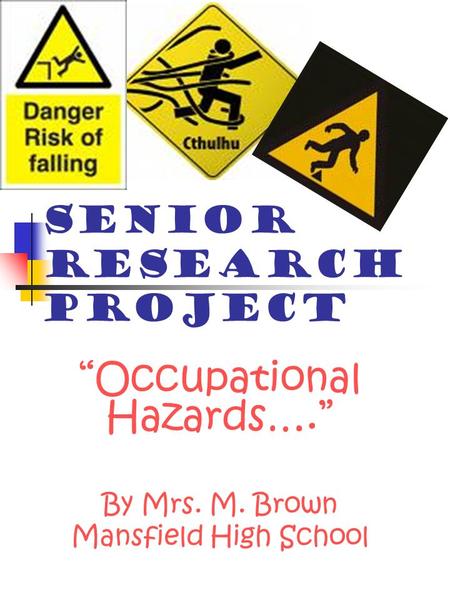 Senior Research Project “Occupational Hazards….” By Mrs. M. Brown Mansfield High School.