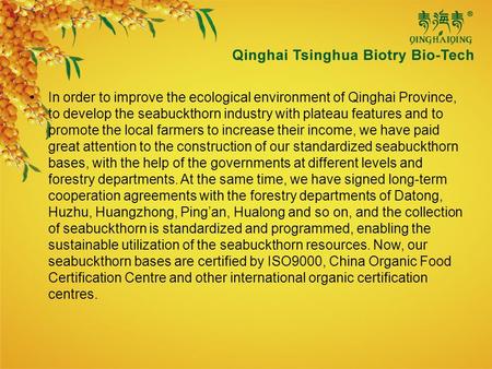 In order to improve the ecological environment of Qinghai Province, to develop the seabuckthorn industry with plateau features and to promote the local.