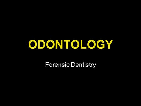 ODONTOLOGY Forensic Dentistry. Definition of Odontology “The application of the arts & sciences of dentistry to the legal system.” –Identification of.