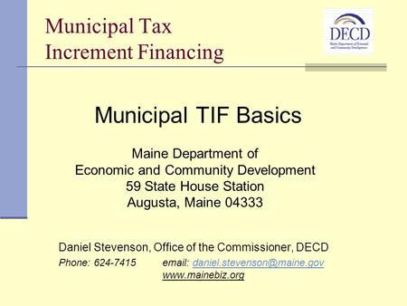 Municipal Tax Increment Financing Daniel Stevenson, Office of the Commissioner, DECD Phone: 624-7415