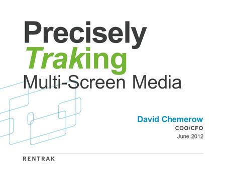 Precisely Traking Multi-Screen Media David Chemerow COO/CFO June 2012.