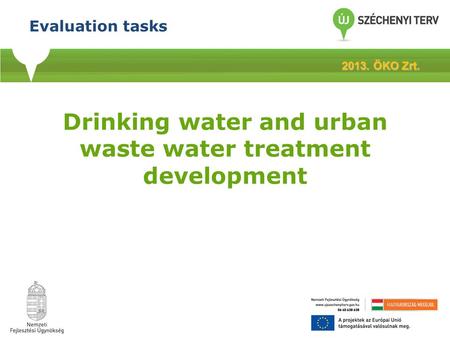 Drinking water and urban waste water treatment development 2013. ÖKO Zrt. Evaluation tasks.