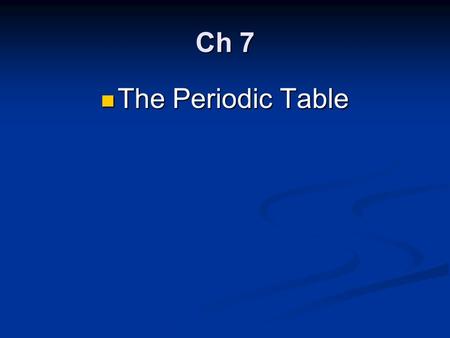 Ch 7 The Periodic Table The Periodic Table. Objectives SWBAT SWBAT Define the periodic properties Define the periodic properties Apply periodic trends.