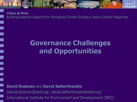Cities at Risk: Building Adaptive Capacity For Managing Climate Change in Asia’s Coastal Megacities David Dodman and David Satterthwaite