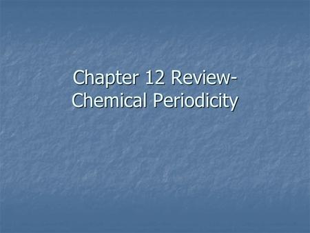 Chapter 12 Review- Chemical Periodicity. Chapter 12 Review - definitions electronegativity electronegativity periods periods atomic radius atomic radius.