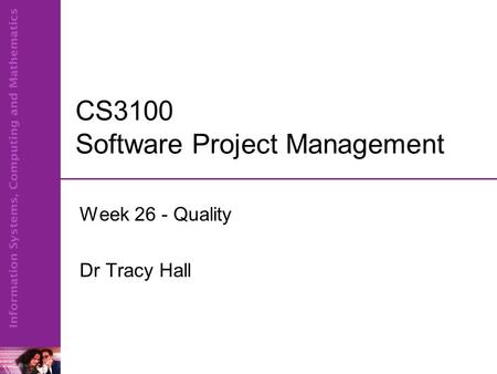 CS3100 Software Project Management Week 26 - Quality Dr Tracy Hall.