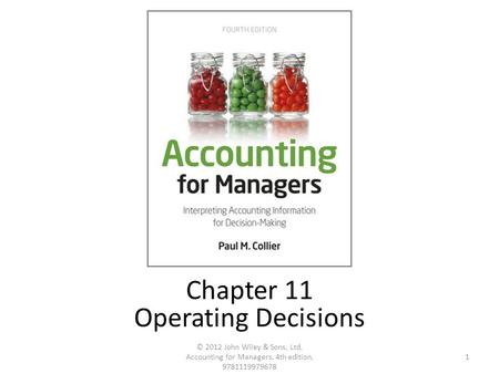 1 © 2012 John Wiley & Sons, Ltd, Accounting for Managers, 4th edition, 9781119979678 Chapter 11 Operating Decisions.