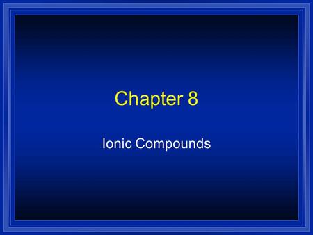 Chapter 8 Ionic Compounds.