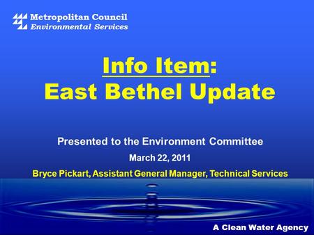 Metropolitan Council Environmental Services A Clean Water Agency Presented to the Environment Committee March 22, 2011 Info Item: East Bethel Update Bryce.