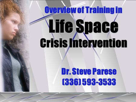 Overview of Training in Life Space Crisis Intervention Dr. Steve Parese (336) 593-3533.