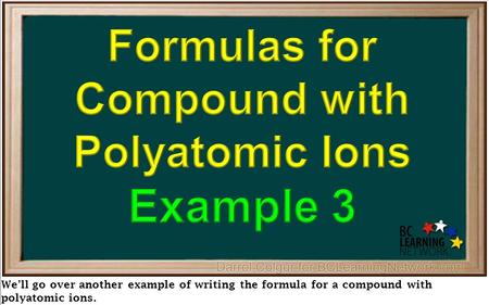 We’ll go over another example of writing the formula for a compound with polyatomic ions.