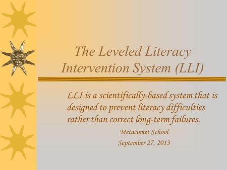 The Leveled Literacy Intervention System (LLI) LLI is a scientifically-based system that is designed to prevent literacy difficulties rather than correct.