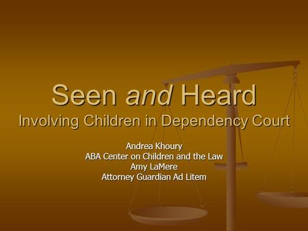 Seen and Heard Involving Children in Dependency Court Andrea Khoury ABA Center on Children and the Law Amy LaMere Attorney Guardian Ad Litem.