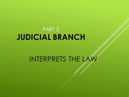 PART 2 JUDICIAL BRANCH INTERPRETS THE LAW. SS8CG4 JUDICIAL BRANCH  1 - Court System: Supreme Court Court of Appeals Trial Courts other courts.
