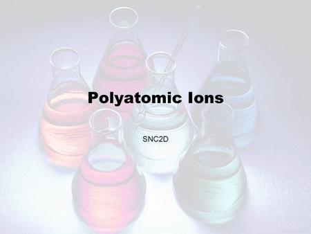 Polyatomic Ions SNC2D. P OLYATOMIC I ONS ● Polyatomic ions are groups of atoms that tend to stay together and carry an overall ionic charge ● The ion.