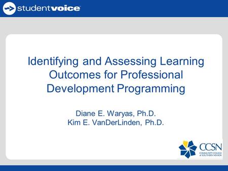 Identifying and Assessing Learning Outcomes for Professional Development Programming Diane E. Waryas, Ph.D. Kim E. VanDerLinden, Ph.D.