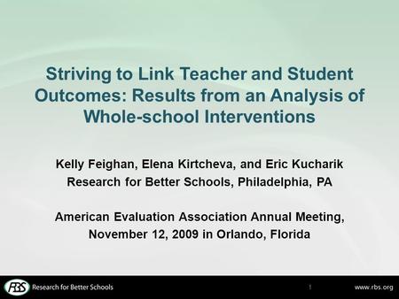 Striving to Link Teacher and Student Outcomes: Results from an Analysis of Whole-school Interventions Kelly Feighan, Elena Kirtcheva, and Eric Kucharik.