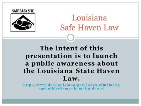 The intent of this presentation is to launch a public awareness about the Louisiana State Haven Law.  agebuilder&tmp=home&pid=206.