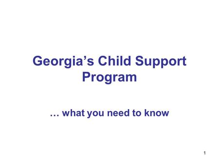 1 Georgia’s Child Support Program … what you need to know.