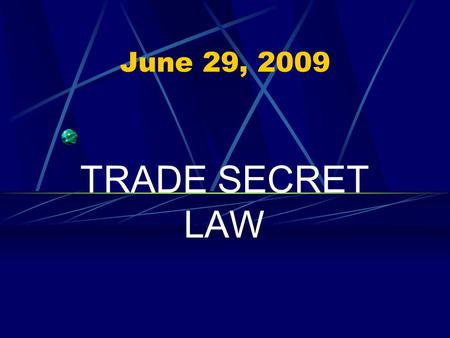 June 29, 2009 TRADE SECRET LAW.