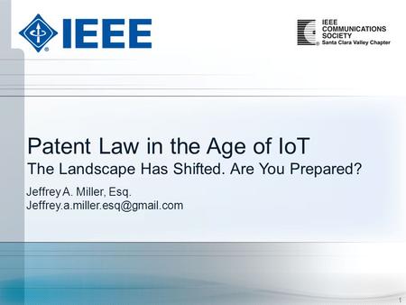 1 Patent Law in the Age of IoT The Landscape Has Shifted. Are You Prepared? 1 Jeffrey A. Miller, Esq.
