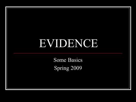 EVIDENCE Some Basics Spring 2009. Overview The cases you read involve facts and law Most often appellate courts decide legal issues based on the facts.