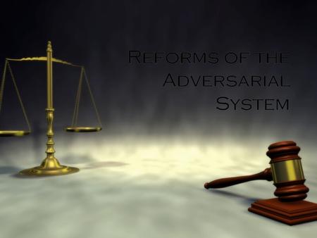 Reforms of the Adversarial System. Aims of Adversarial System  Provide effective, just and affordable method of dispute resolution.
