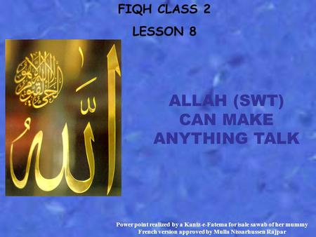 FIQH CLASS 2 LESSON 8 ALLAH (SWT) CAN MAKE ANYTHING TALK Power point realized by a Kaniz-e-Fatema for isale sawab of her mummy French version approved.