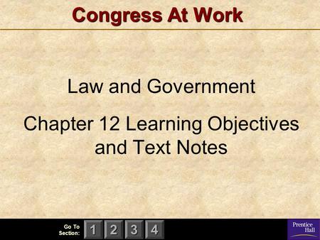 123 Go To Section: 4 Congress At Work Law and Government Chapter 12 Learning Objectives and Text Notes.
