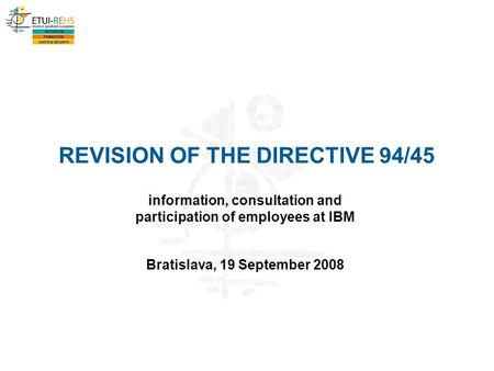 Information, consultation and participation of employees at IBM Bratislava, 19 September 2008 REVISION OF THE DIRECTIVE 94/45.