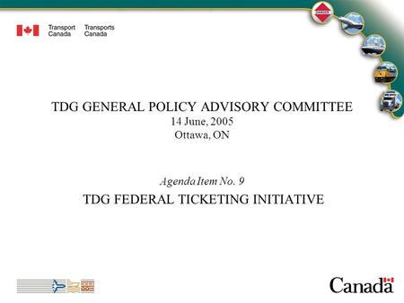 1 TDG GENERAL POLICY ADVISORY COMMITTEE 14 June, 2005 Ottawa, ON Agenda Item No. 9 TDG FEDERAL TICKETING INITIATIVE 1.