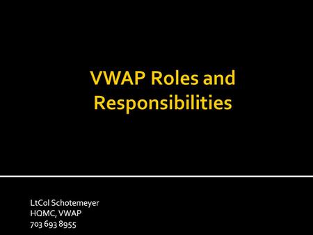 LtCol Schotemeyer HQMC, VWAP 703 693 8955. Parties involved in the VWAP  Component Responsible Official (SJA to CMC)  Local Responsible Official (Installation.