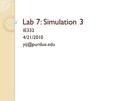 Lab 7: Simulation 3 IE332 4/21/2010