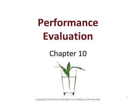 Copyright © 2013 Pearson Education, Inc. Publishing as Prentice Hall. Performance Evaluation Chapter 10 1.
