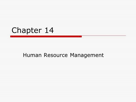 Chapter 14 Human Resource Management. LEARNING OBJECTIVES After studying this chapter, you should be able to: 1.Explain staffing decisions with a focus.