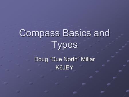 Compass Basics and Types Doug “Due North” Millar K6JEY.