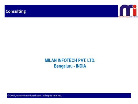 © 2007, www.milan-infotech.com. All rights reserved. Consulting MILAN INFOTECH PVT. LTD. Bengaluru - INDIA.