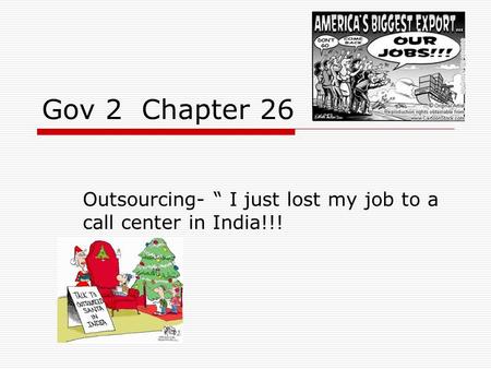 Gov 2 Chapter 26 Outsourcing- “ I just lost my job to a call center in India!!!