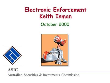 ASIC Australian Securities & Investments Commission Electronic Enforcement Keith Inman October 2000.