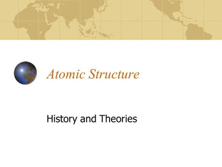 Atomic Structure History and Theories. The Greeks 4 th century B.C. Democritus “Atomists” school of thought Matter is composed of tiny indivisible particles.