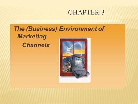Chapter 3 The (Business) Environment of Marketing Channels.