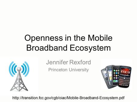 Openness in the Mobile Broadband Ecosystem Jennifer Rexford Princeton University