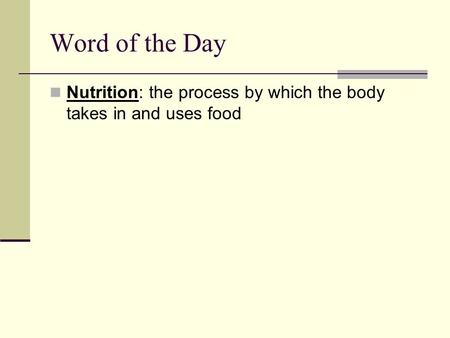 Word of the Day Nutrition: the process by which the body takes in and uses food.