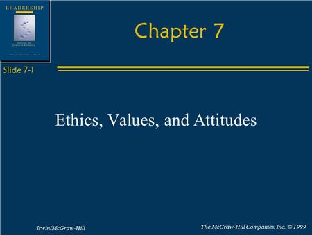 Irwin/McGraw-Hill The McGraw-Hill Companies, Inc. © 1999 Slide 7-1 Chapter 7 Ethics, Values, and Attitudes.